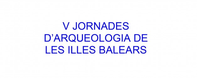 Nota informativa: V Jornades d’Arqueologia de les Illes Balears